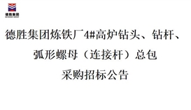 德勝集團煉鐵廠4#高爐鉆頭、鉆桿、弧形螺母（連接桿）總包招標